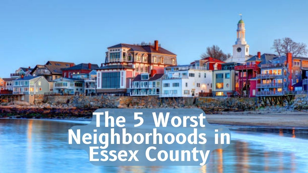 The 5 Worst Neighborhoods in Essex County